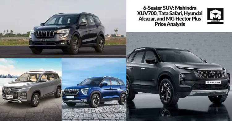 6-Seater SUV: Mahindra XUV700, Tata Safari, Hyundai Alcazar, and MG Hector Plus Price Analysis